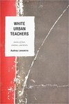 White urban teachers : stories of fear, violence, and desire by Audrey Lensmire