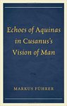 Echoes of Aquinas in Cusanus's vision of man by Markus L. Fuehrer