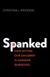 Spanked: How hitting our children is harming ourselves by Christina Erickson